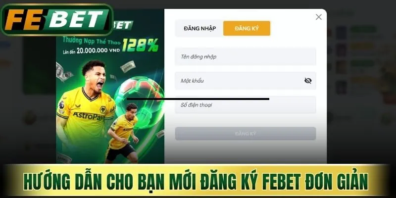 Hướng dẫn cho bạn mới đăng ký Febet đơn giản và nhanh gọn