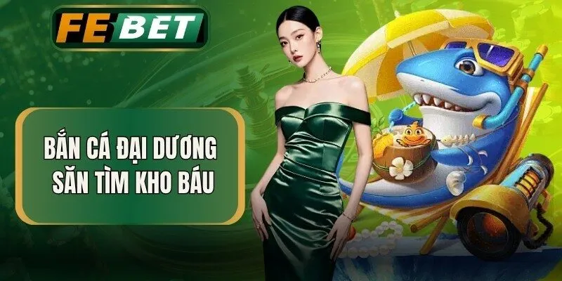 Bắn cá đại dương săn tìm kho báu khủng
