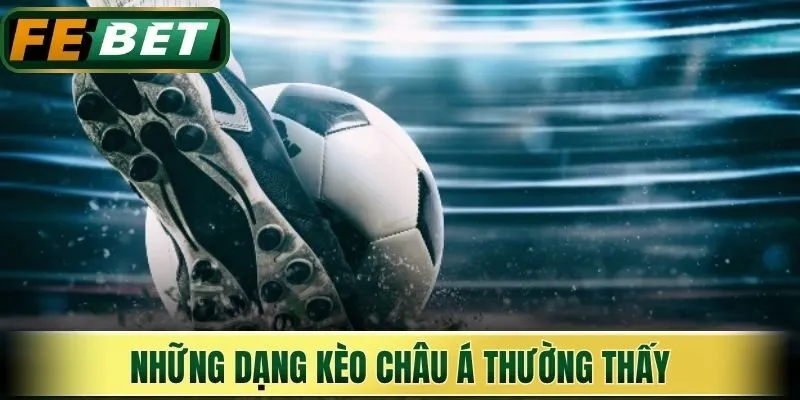 Những dạng kèo Châu Á thường thấy