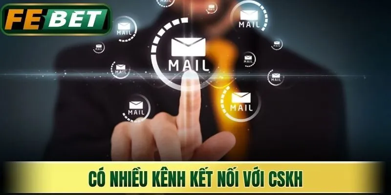 Có nhiều kênh kết nối với CSKH