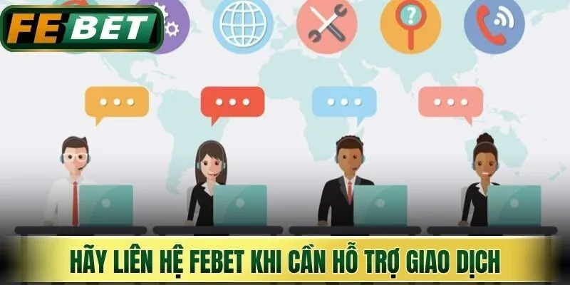 Hãy liên hệ Febet khi cần  hỗ trợ giao dịch