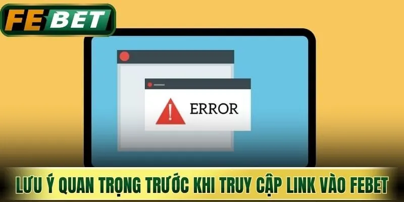 Lưu ý quan trọng trước khi bạn truy cập link vào Febet