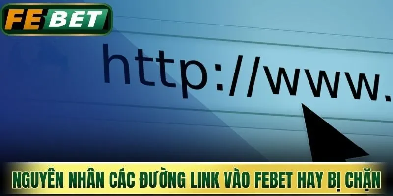Nguyên nhân các đường link vào Febet hay bị chặn
