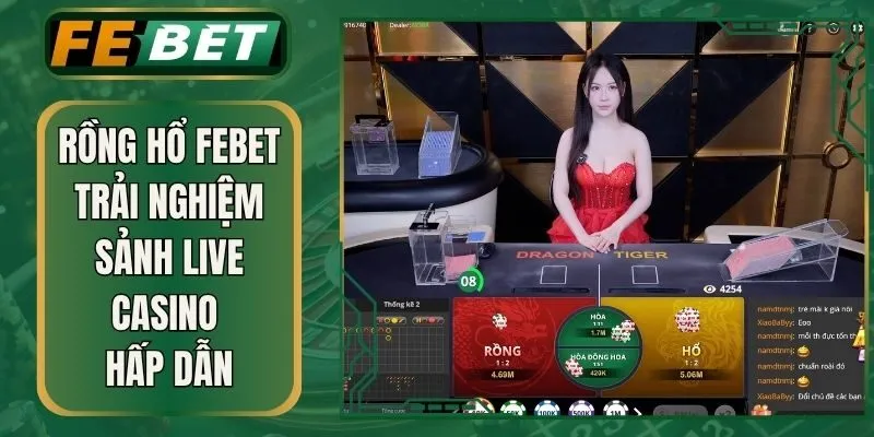 Rồng Hổ Febet – Trải Nghiệm Sảnh Live Casino Hấp Dẫn
