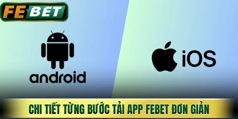 Tải App Febet - Quy Trình Cài Đặt Đơn Giản Cho Điện Thoại 1 Chi tiết từng bước tải app Febet đơn giản cho hội viên mới